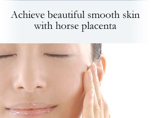 Achieve beautiful smooth skin with horse placenta